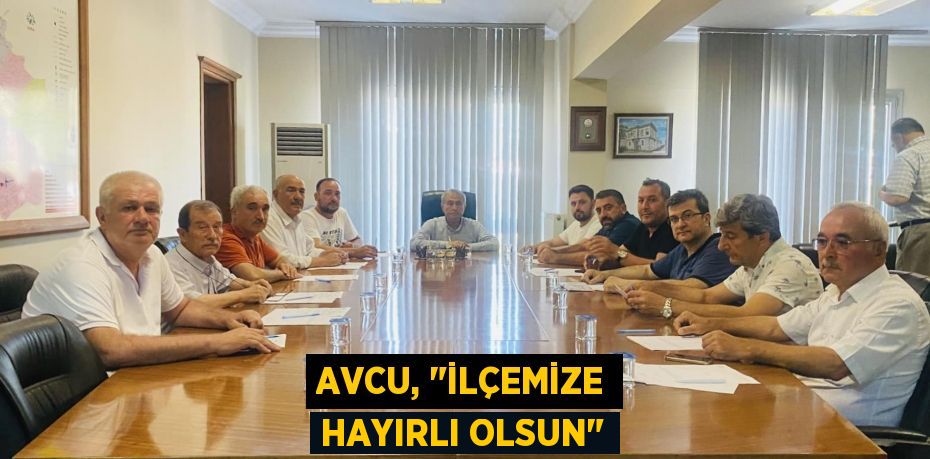 Avcu, "İlçemize hayırlı olsun"