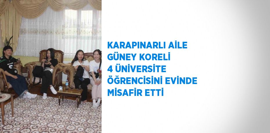 KARAPINARLI AİLE GÜNEY KORELİ 4 ÜNİVERSİTE ÖĞRENCİSİNİ EVİNDE MİSAFİR ETTİ