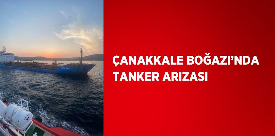 ÇANAKKALE BOĞAZI’NDA TANKER ARIZASI