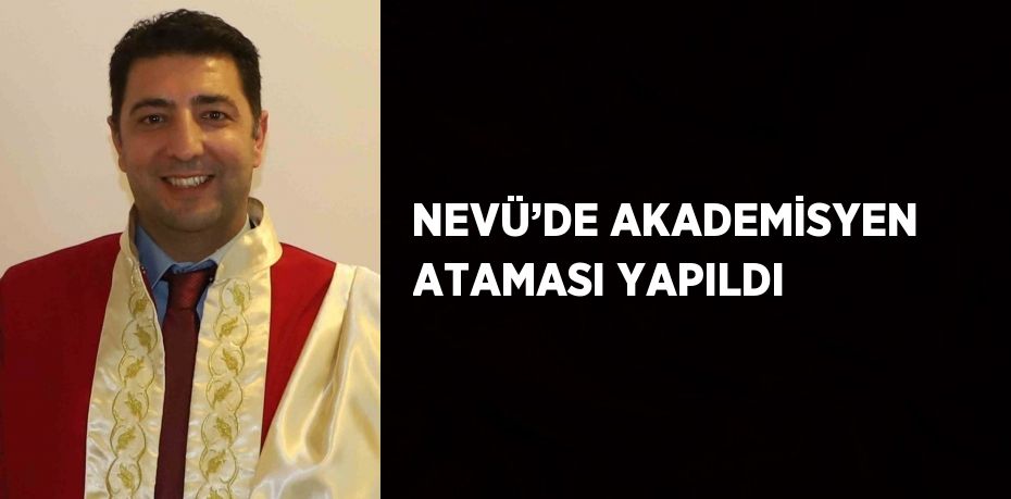 NEVÜ’DE AKADEMİSYEN ATAMASI YAPILDI