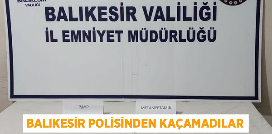 Balıkesir Polisinden kaçamadılar