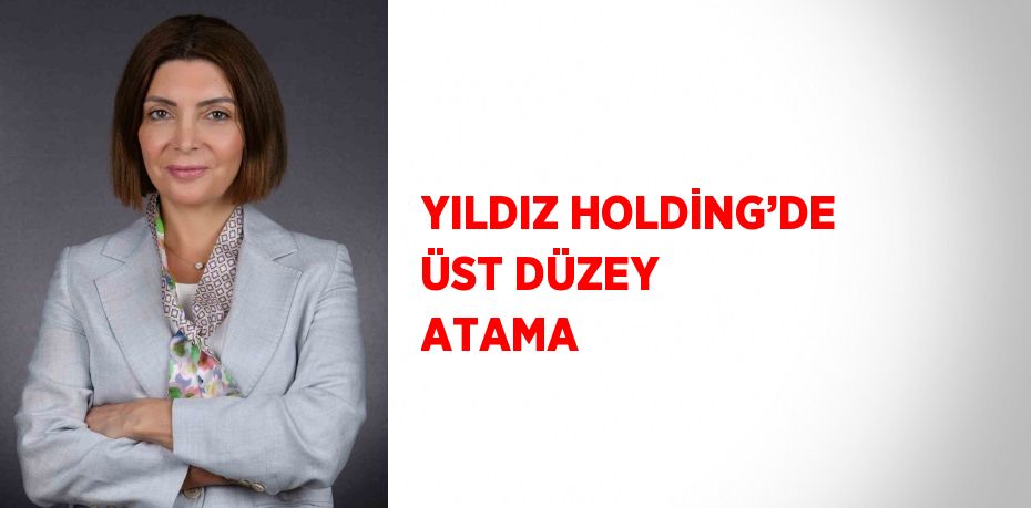 YILDIZ HOLDİNG’DE ÜST DÜZEY ATAMA