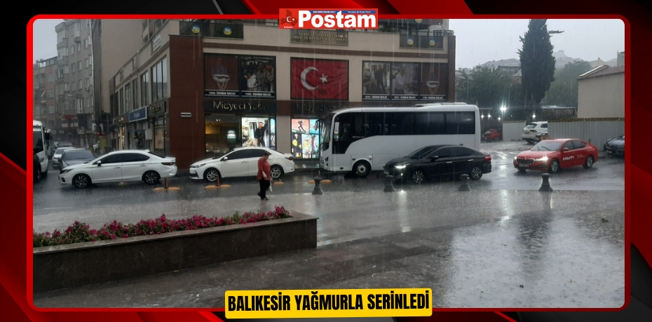 Balıkesir yağmurla serinledi   