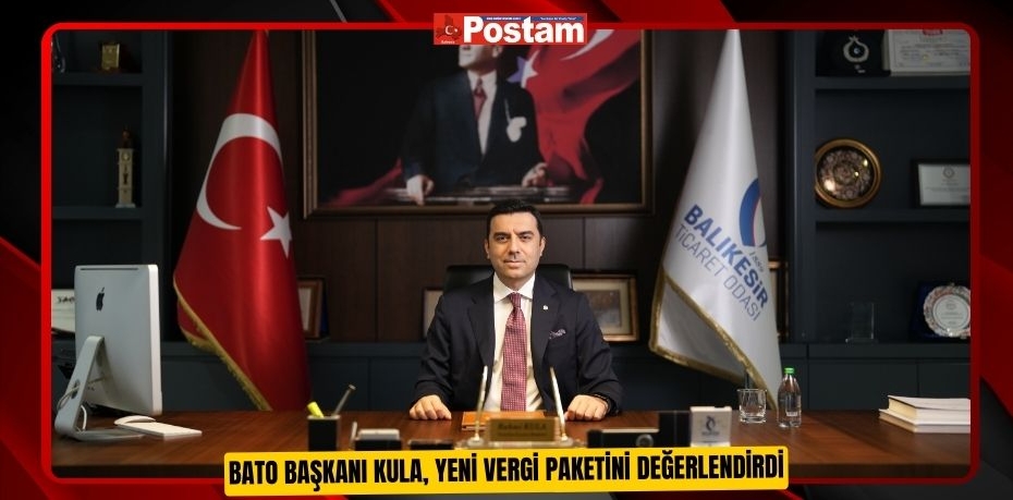 BATO BAŞKANI KULA, YENİ VERGİ PAKETİNİ DEĞERLENDİRDİ