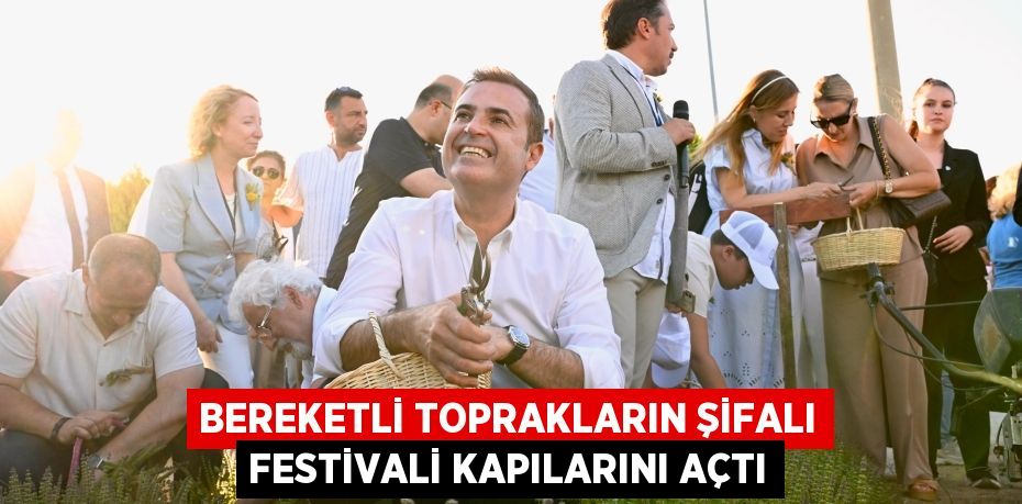 BEREKETLİ TOPRAKLARIN ŞİFALI FESTİVALİ KAPILARINI AÇTI