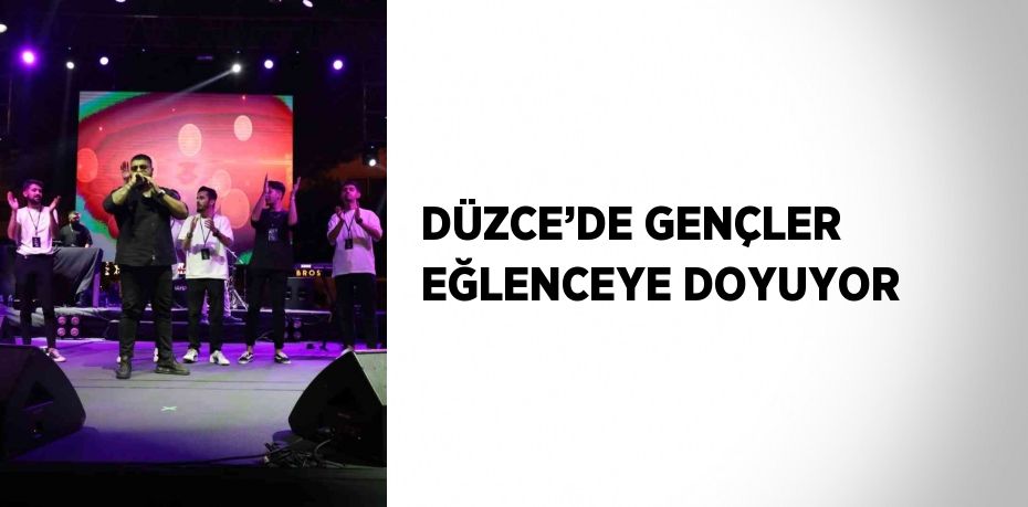 DÜZCE’DE GENÇLER EĞLENCEYE DOYUYOR