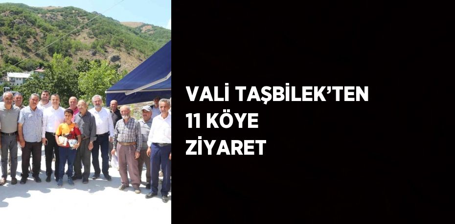 VALİ TAŞBİLEK’TEN 11 KÖYE ZİYARET