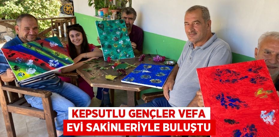 Kepsutlu gençler Vefa Evi sakinleriyle buluştu