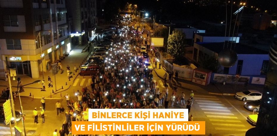 BİNLERCE KİŞİ HANİYE VE FİLİSTİNLİLER İÇİN YÜRÜDÜ