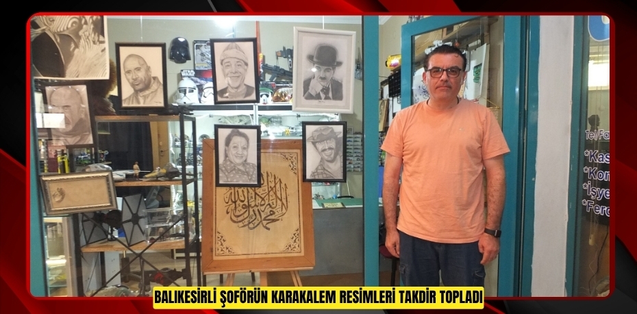 Balıkesirli şoförün karakalem resimleri takdir topladı