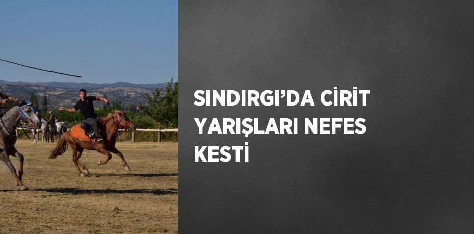 SINDIRGI’DA CİRİT YARIŞLARI NEFES KESTİ