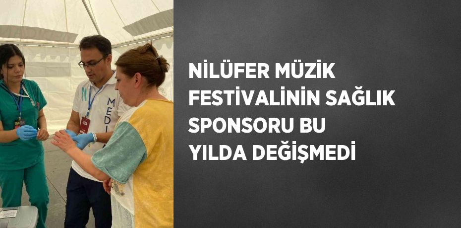 NİLÜFER MÜZİK FESTİVALİNİN SAĞLIK SPONSORU BU YILDA DEĞİŞMEDİ