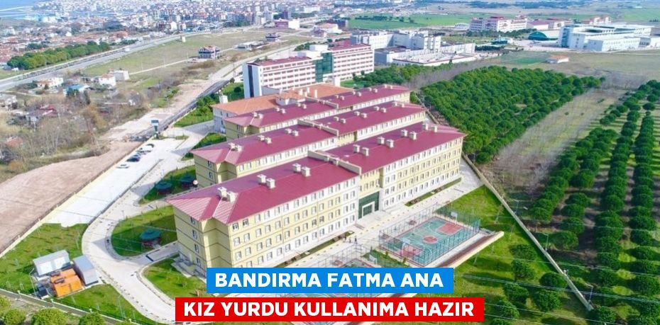 BANDIRMA FATMA ANA KIZ YURDU KULLANIMA HAZIR