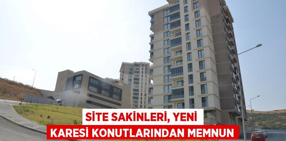 Site sakinleri, Yeni Karesi Konutlarından memnun