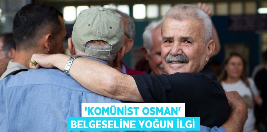 “Komünist Osman” belgeseline yoğun ilgi