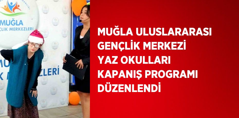 MUĞLA ULUSLARARASI GENÇLİK MERKEZİ YAZ OKULLARI KAPANIŞ PROGRAMI DÜZENLENDİ