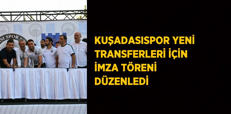 KUŞADASISPOR YENİ TRANSFERLERİ İÇİN İMZA TÖRENİ DÜZENLEDİ