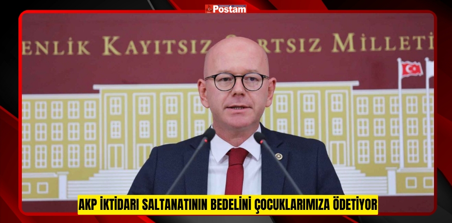 AKP İKTİDARI SALTANATININ BEDELİNİ ÇOCUKLARIMIZA ÖDETİYOR