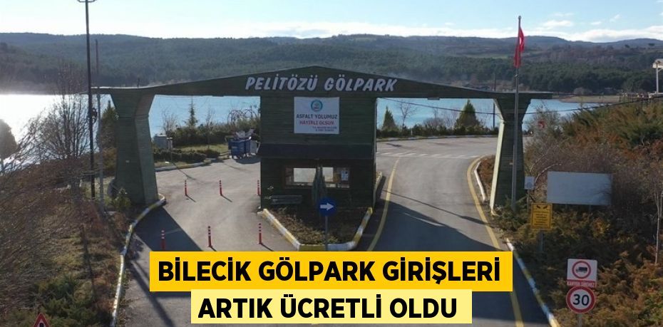 BİLECİK GÖLPARK GİRİŞLERİ ARTIK ÜCRETLİ OLDU