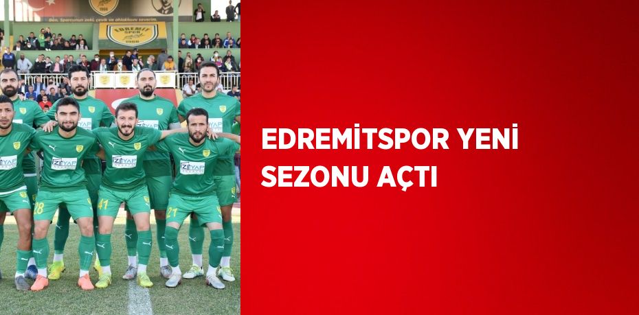 EDREMİTSPOR YENİ SEZONU AÇTI