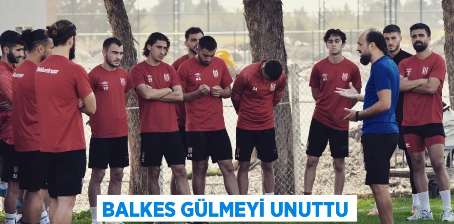 BALKES GÜLMEYİ UNUTTU