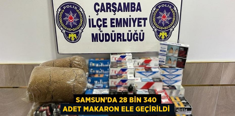 SAMSUN’DA 28 BİN 340 ADET MAKARON ELE GEÇİRİLDİ