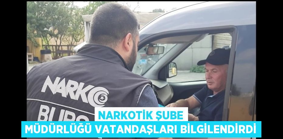 NARKOTİK ŞUBE MÜDÜRLÜĞÜ VATANDAŞLARI BİLGİLENDİRDİ