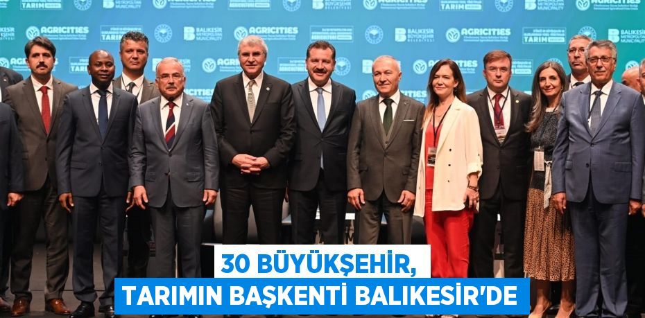 30 Büyükşehir, Tarımın Başkenti Balıkesir’de