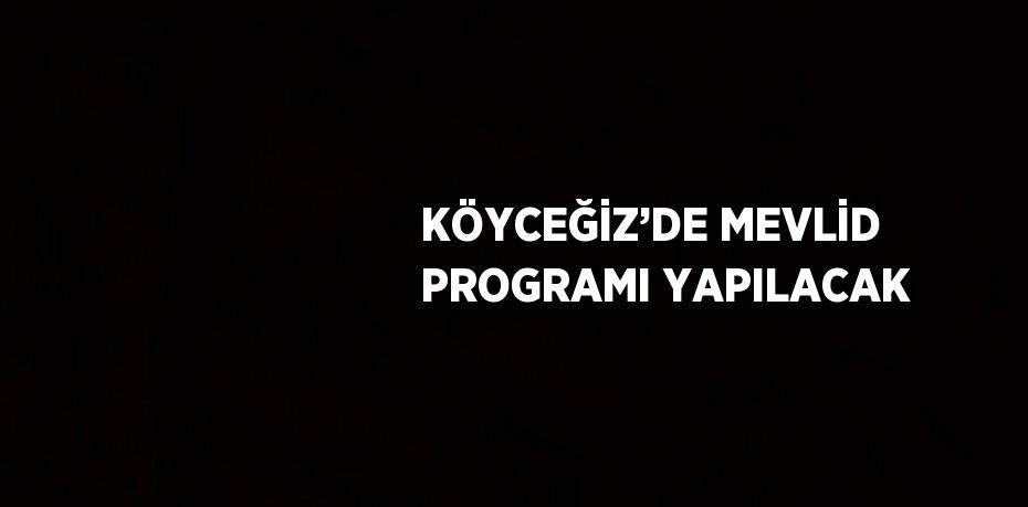 KÖYCEĞİZ’DE MEVLİD PROGRAMI YAPILACAK