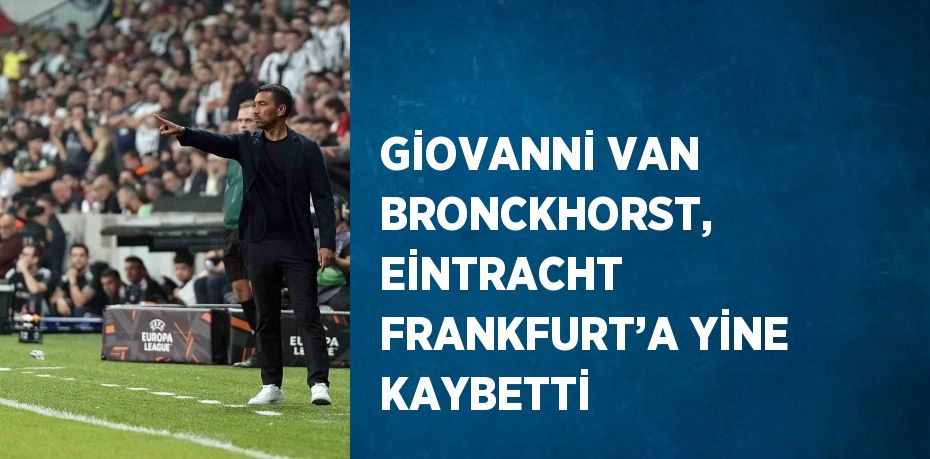 GİOVANNİ VAN BRONCKHORST, EİNTRACHT FRANKFURT’A YİNE KAYBETTİ