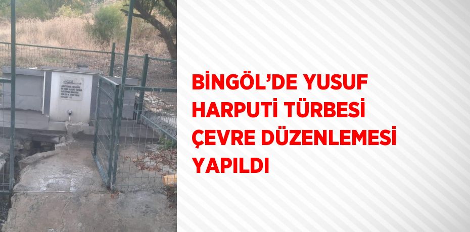 BİNGÖL’DE YUSUF HARPUTİ TÜRBESİ ÇEVRE DÜZENLEMESİ YAPILDI