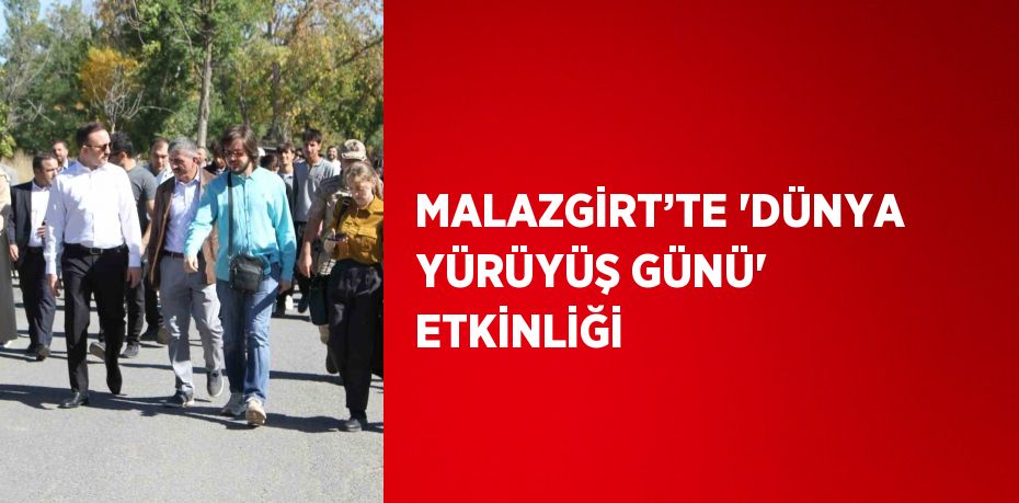 MALAZGİRT’TE 'DÜNYA YÜRÜYÜŞ GÜNÜ' ETKİNLİĞİ