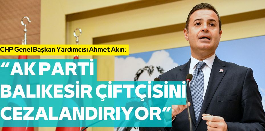 “AK PARTİ BALIKESİR ÇİFTÇİSİNİ CEZALANDIRIYOR”