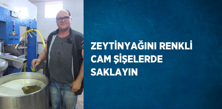 ZEYTİNYAĞINI RENKLİ CAM ŞİŞELERDE SAKLAYIN