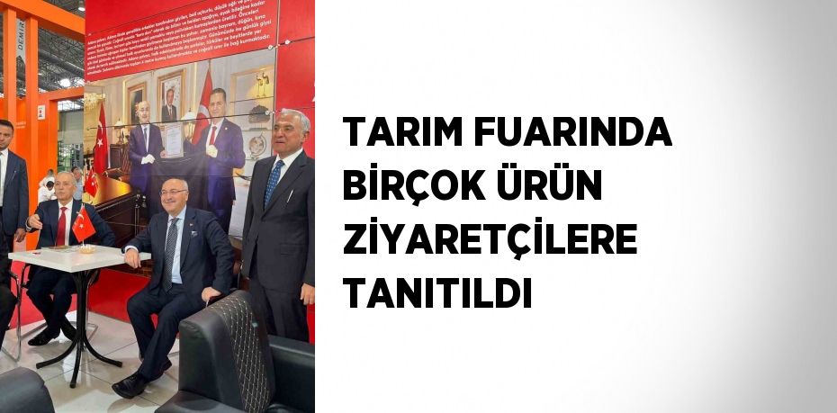 TARIM FUARINDA BİRÇOK ÜRÜN ZİYARETÇİLERE TANITILDI