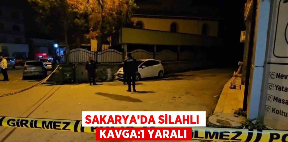 SAKARYA’DA SİLAHLI KAVGA:1 YARALI