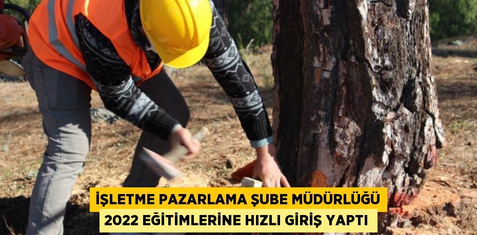 İşletme Pazarlama Şube Müdürlüğü 2022 Eğitimlerine Hızlı Giriş Yaptı