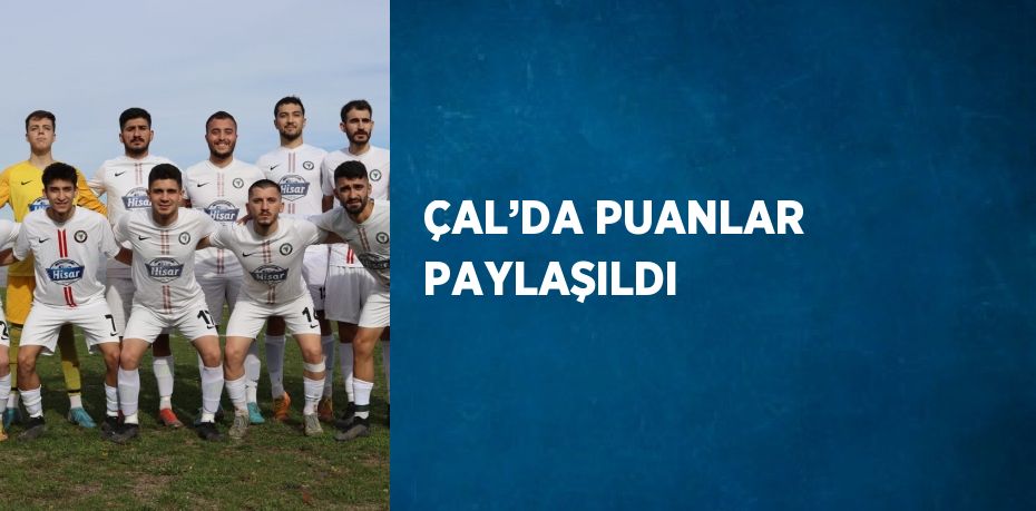 ÇAL’DA PUANLAR PAYLAŞILDI