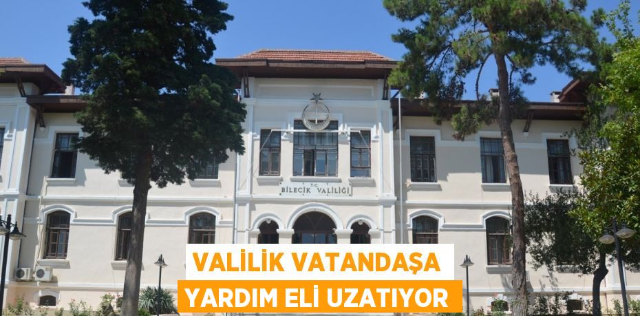 VALİLİK VATANDAŞA YARDIM ELİ UZATIYOR