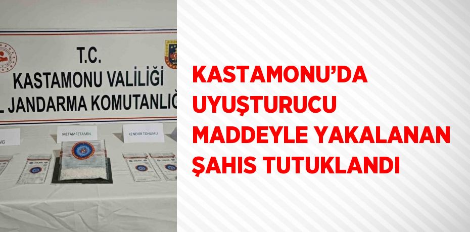 KASTAMONU’DA UYUŞTURUCU MADDEYLE YAKALANAN ŞAHIS TUTUKLANDI