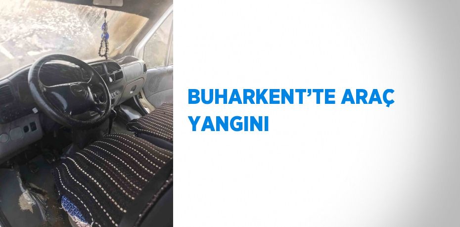 BUHARKENT’TE ARAÇ YANGINI