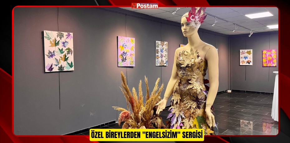 ÖZEL BİREYLERDEN &quot;ENGELSİZİM&quot; SERGİSİ