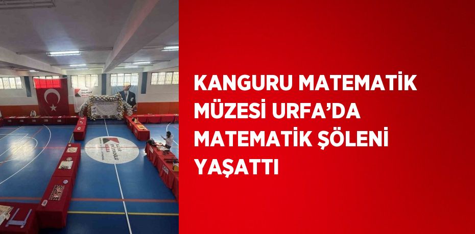 KANGURU MATEMATİK MÜZESİ URFA’DA MATEMATİK ŞÖLENİ YAŞATTI