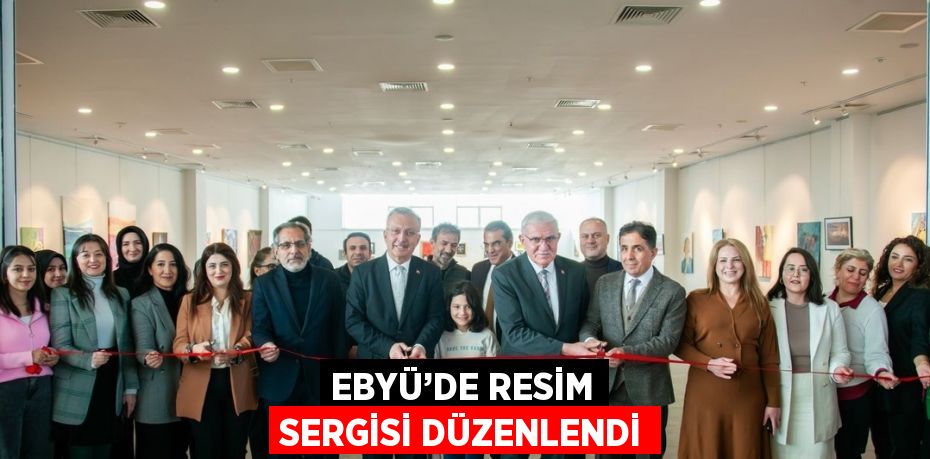 EBYÜ’DE RESİM SERGİSİ DÜZENLENDİ