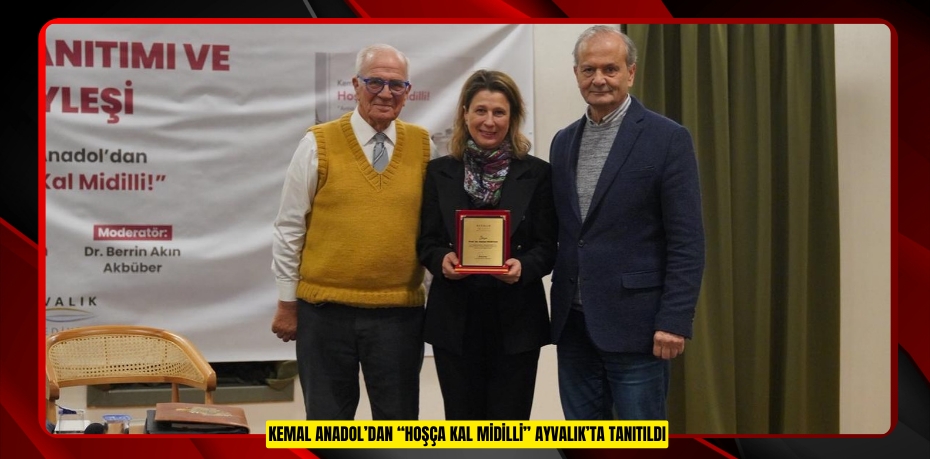 KEMAL ANADOL’DAN “HOŞÇA KAL MİDİLLİ” AYVALIK’TA TANITILDI