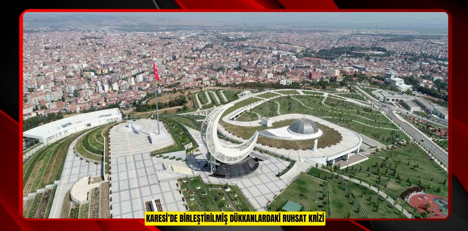 Karesi’de birleştirilmiş dükkanlardaki ruhsat krizi