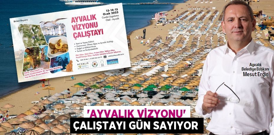 “AYVALIK VİZYONU” ÇALIŞTAYI GÜN SAYIYOR