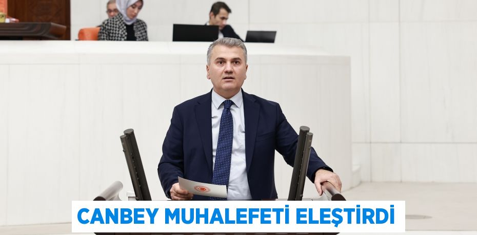 CANBEY MUHALEFETİ ELEŞTİRDİ