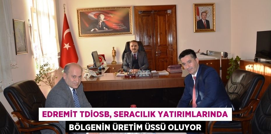 Edremit TDİOSB, seracılık yatırımlarında bölgenin üretim üssü oluyor