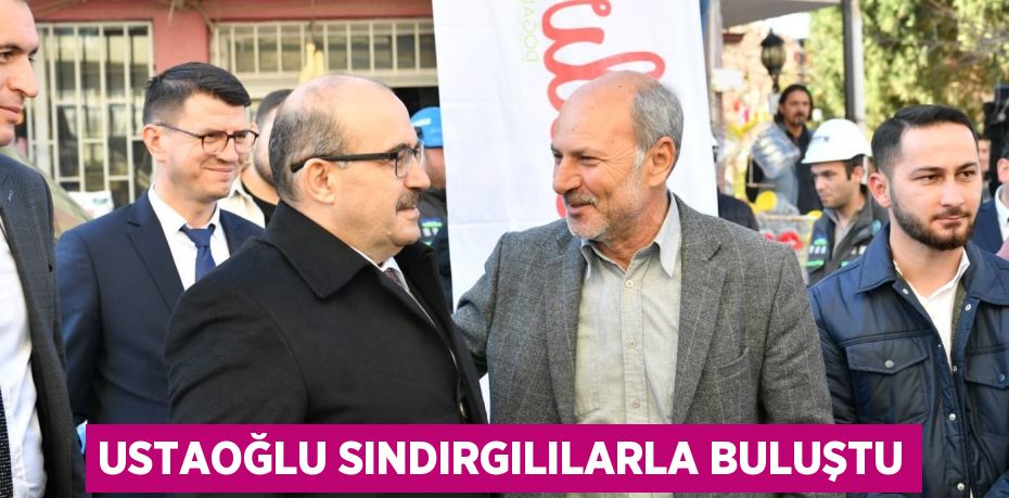 USTAOĞLU SINDIRGILILARLA BULUŞTU